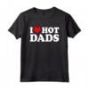 I Love Hot Dads Shirt - Funny Father's Day T-Shirt for Men - Unique Gift Idea for Hot Dads or Valentines