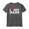 I Love Hot Dads Shirt - Funny Father's Day T-Shirt for Men - Unique Gift Idea for Hot Dads or Valentines