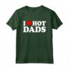 I Love Hot Dads Shirt - Funny Father's Day T-Shirt for Men - Unique Gift Idea for Hot Dads or Valentines