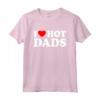 I Love Hot Dads Shirt - Funny Father's Day T-Shirt for Men - Unique Gift Idea for Hot Dads or Valentines