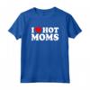 I Love Hot Moms Shirt - Fun Fathers Day Gift Idea - Matching Hot Dads TShirt Available
