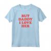 But Daddy I Love Her Maglietta - T-shirt con Citazione Divertente - Acquista Online