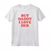 But Daddy I Love Her Maglietta - T-shirt con Citazione Divertente - Acquista Online
