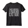 I was normal 1 Pixiebob Cat Ago Maglietta - Funny Cat Lover Gift Idea - Unique Pixiebob Cat Tee