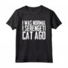 I was normal 1 Serengeti Cat Ago - Funny Saying T-shirt for Cat Lovers - Unique Cat Tee
