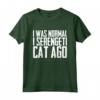 I was normal 1 Serengeti Cat Ago - Funny Saying T-shirt for Cat Lovers - Unique Cat Tee