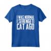 I was normal 1 Serengeti Cat Ago - Funny Saying T-shirt for Cat Lovers - Unique Cat Tee