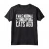 I was normal 2 Singapura Cats Ago Maglietta - Divertente Regalo per Amanti dei Gatti Singapura - Ideale per Compleanni