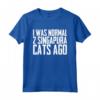 I was normal 2 Singapura Cats Ago Maglietta - Divertente Regalo per Amanti dei Gatti Singapura - Ideale per Compleanni
