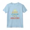 Keep Calm I'm A Tappezziere - Maglietta per Regalo di Compleanno o Natale per Appassionati del Lavoro