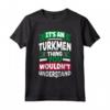 Turkmenistan Bandiera - La sua una cosa turkmeno divertente Maglietta - Ideale per chiunque abbia origine turkmena