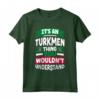 Turkmenistan Bandiera - La sua una cosa turkmeno divertente Maglietta - Ideale per chiunque abbia origine turkmena