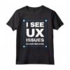 I See UX Issues Everywhere - Unique UI Designer Maglietta - Perfect for Tech Enthusiasts
