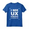 I See UX Issues Everywhere - Unique UI Designer Maglietta - Perfect for Tech Enthusiasts